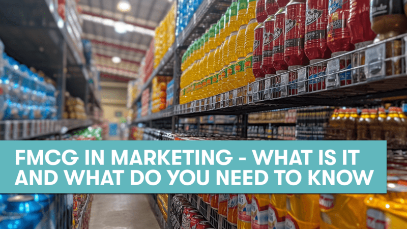 FMCG IN MARKETING – WHAT IS IT AND WHAT DO YOU NEED TO KNOW